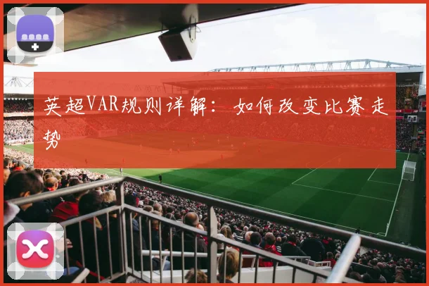 英超VAR规则详解:如何改变比赛走势