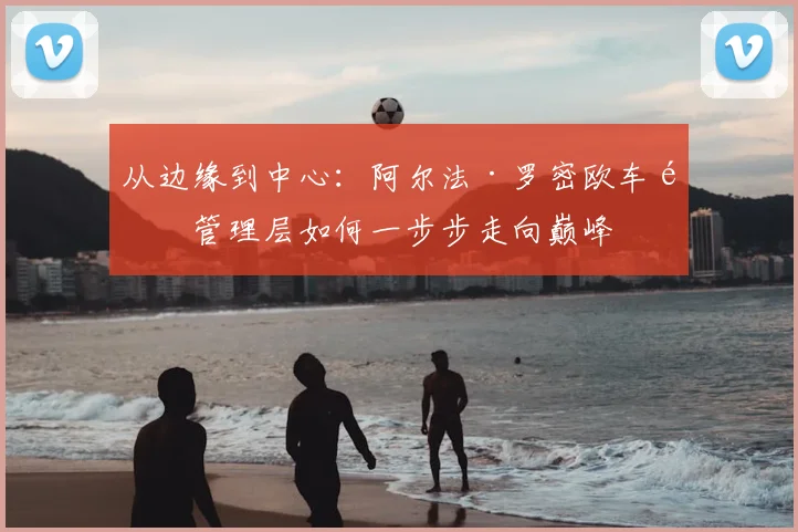 从边缘到中心:阿尔法·罗密欧车队管理层如何一步步走向巅峰