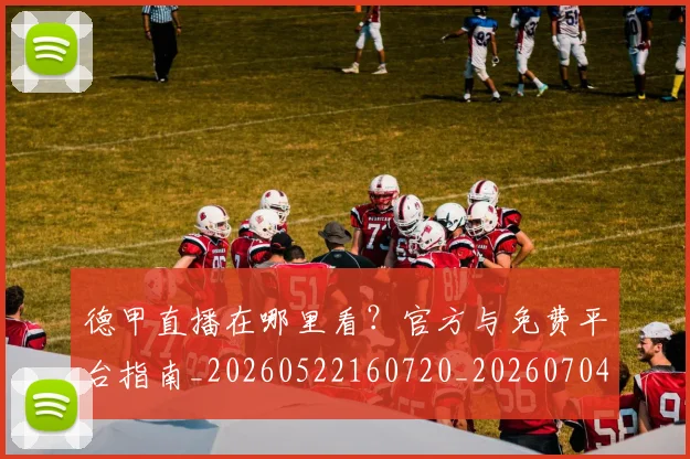 德甲直播在哪里看？官方与免费平台指南_20260522160720_20260704173439_20260722162125