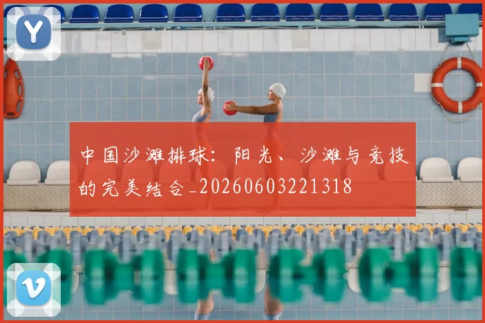 中国沙滩排球:阳光、沙滩与竞技的完美结合_20260603221318