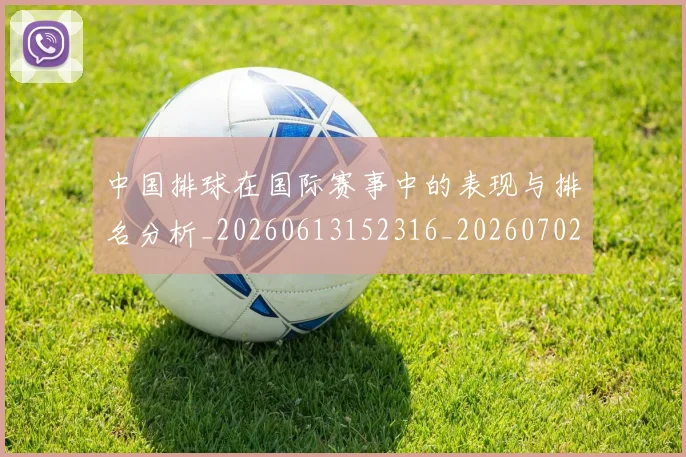 中国排球在国际赛事中的表现与排名分析_20260613152316_20260702202222