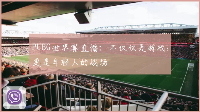 PUBG世界赛直播:不仅仅是游戏,更是年轻人的战场