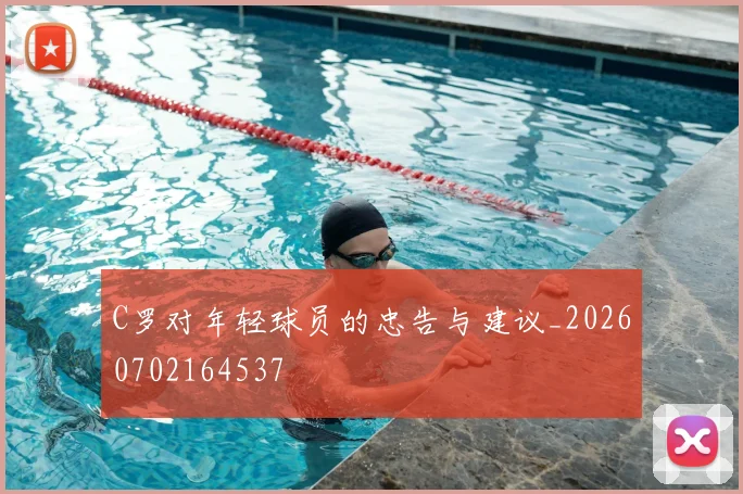 C罗对年轻球员的忠告与建议_20260702164537