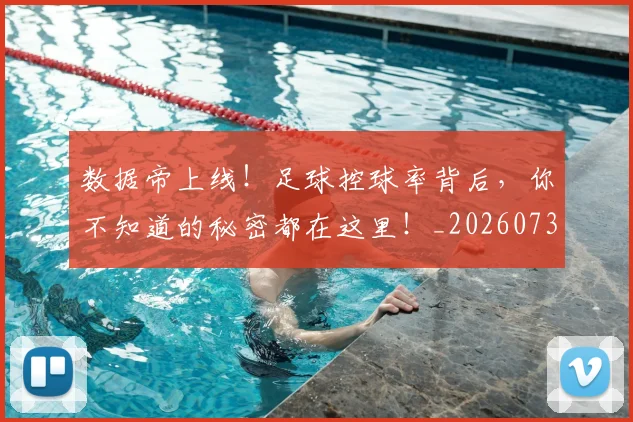 数据帝上线!足球控球率背后,你不知道的秘密都在这里!_20260731165630