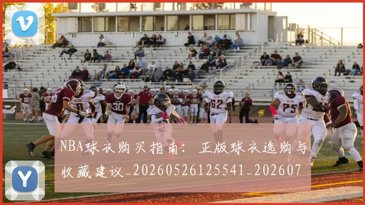 NBA球衣购买指南：正版球衣选购与收藏建议_20260526125541_20260702170936