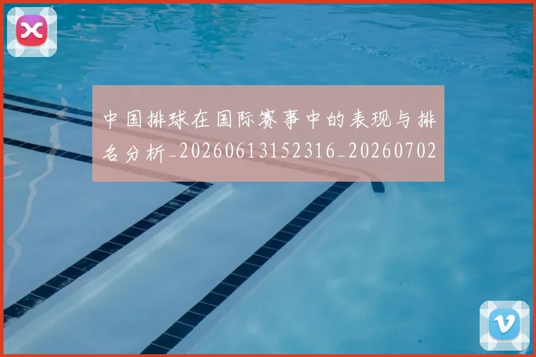 中国排球在国际赛事中的表现与排名分析_20260613152316_20260702202222
